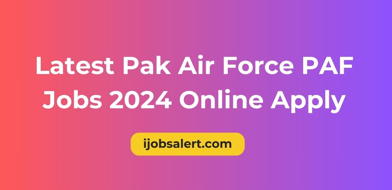 Latest Pak Air Force PAF Jobs 2024 Online Apply